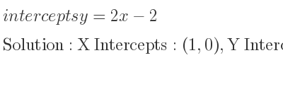 The intercepts of y=2x-2 is X Intercepts: (1,0),Y Intercepts: (0,-2)